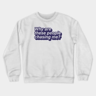 Why are these People Chasing me? Crewneck Sweatshirt